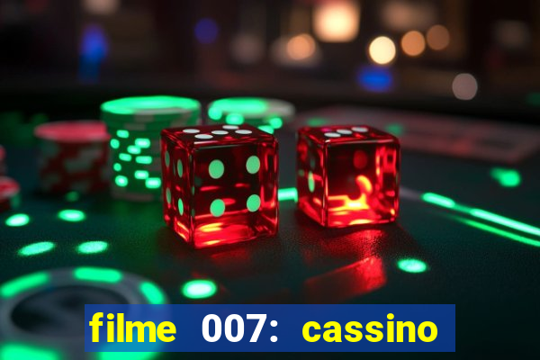 filme 007: cassino royale completo dublado